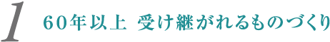 ６０年以上 受け継がれるものづくり